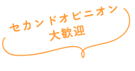 セカンドオピニオン大歓迎